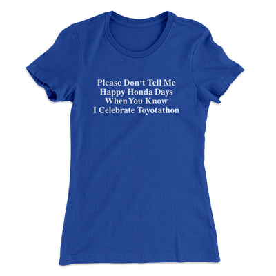 Don’t Tell Me Happy Honda Days I Celebrate Toyotathon Women's T-Shirt Royal | Funny Shirt from Famous In Real Life