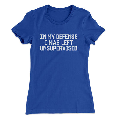 In My Defense I Was Left Unsupervised Funny Women's T-Shirt Royal | Funny Shirt from Famous In Real Life