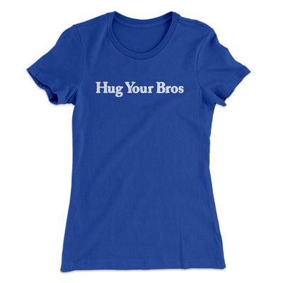 Hug Your Bros Women's T-Shirt Royal | Funny Shirt from Famous In Real Life