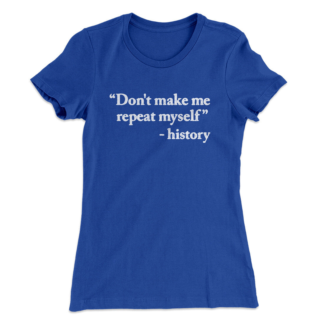 Don't Make History Repeat Itself Women's T-Shirt Royal | Funny Shirt from Famous In Real Life
