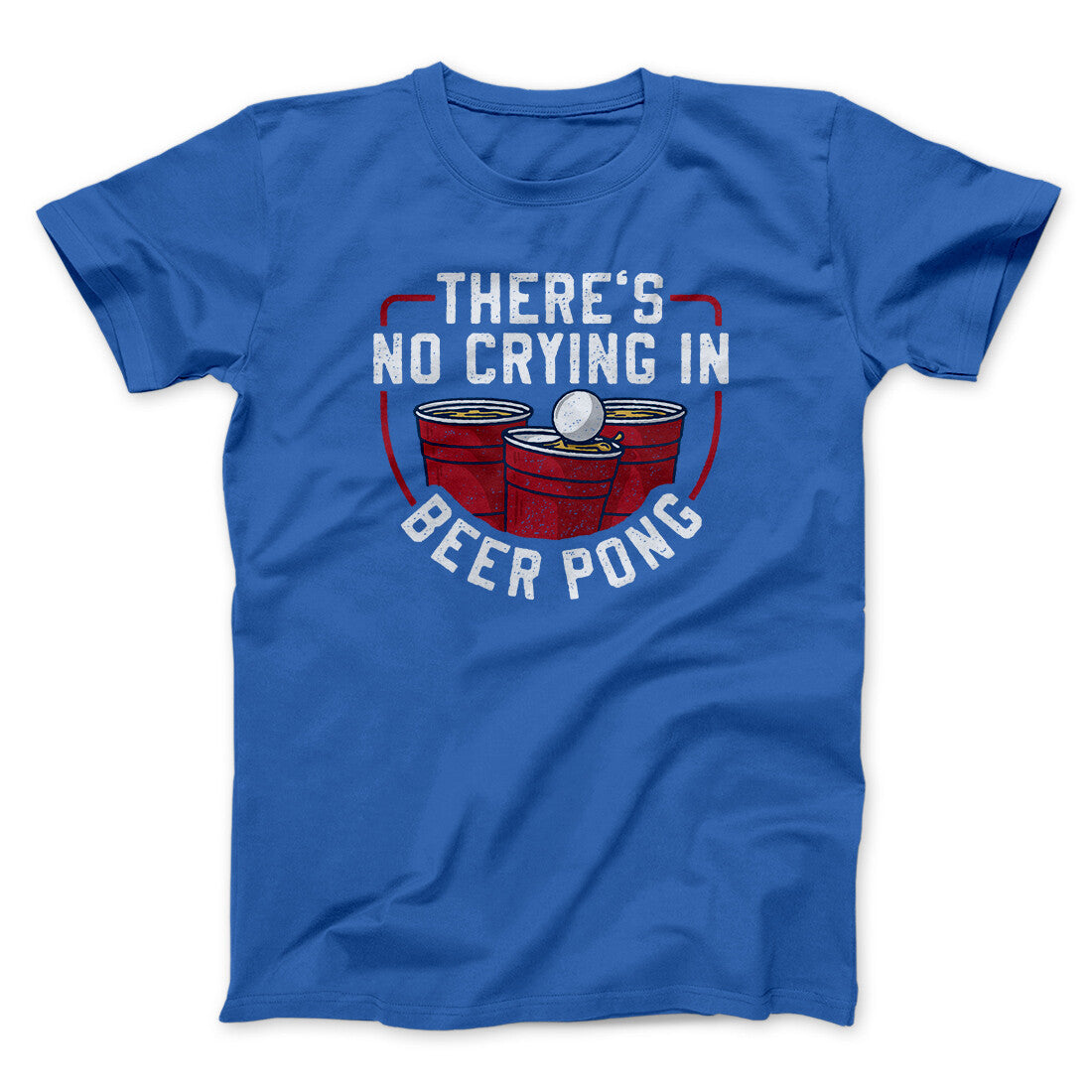 There’s No Crying In Beer Pong Men/Unisex T-Shirt | Funny Shirt from Famous In Real Life