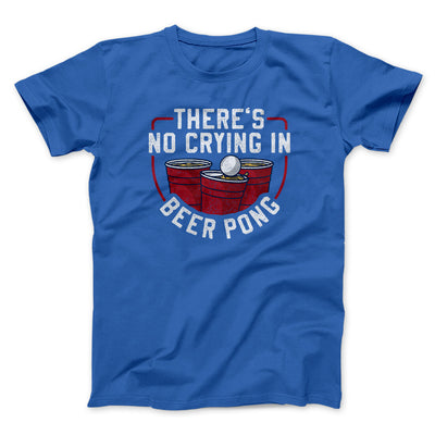 There’s No Crying In Beer Pong Men/Unisex T-Shirt Royal | Funny Shirt from Famous In Real Life