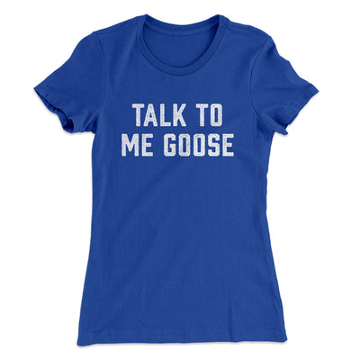 Talk To Me Goose Women's T-Shirt Royal | Funny Shirt from Famous In Real Life