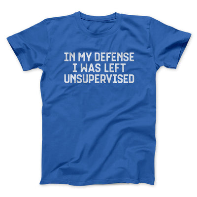 In My Defense I Was Left Unsupervised Funny Men/Unisex T-Shirt Royal | Funny Shirt from Famous In Real Life