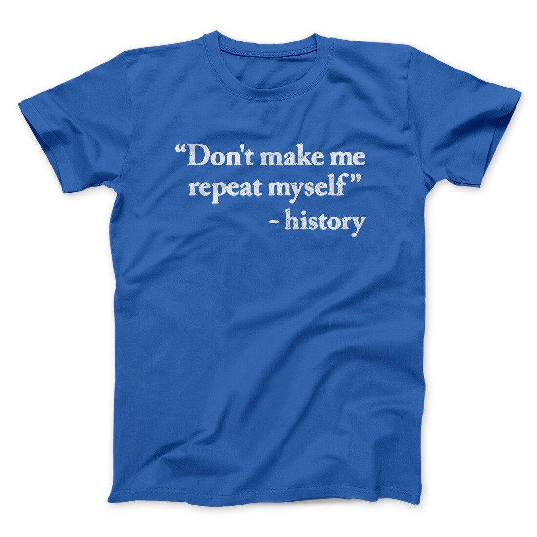 Don't Make History Repeat Itself Men/Unisex T-Shirt Royal | Funny Shirt from Famous In Real Life