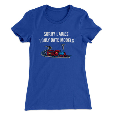 Sorry Ladies I Only Date Models Women's T-Shirt Royal | Funny Shirt from Famous In Real Life