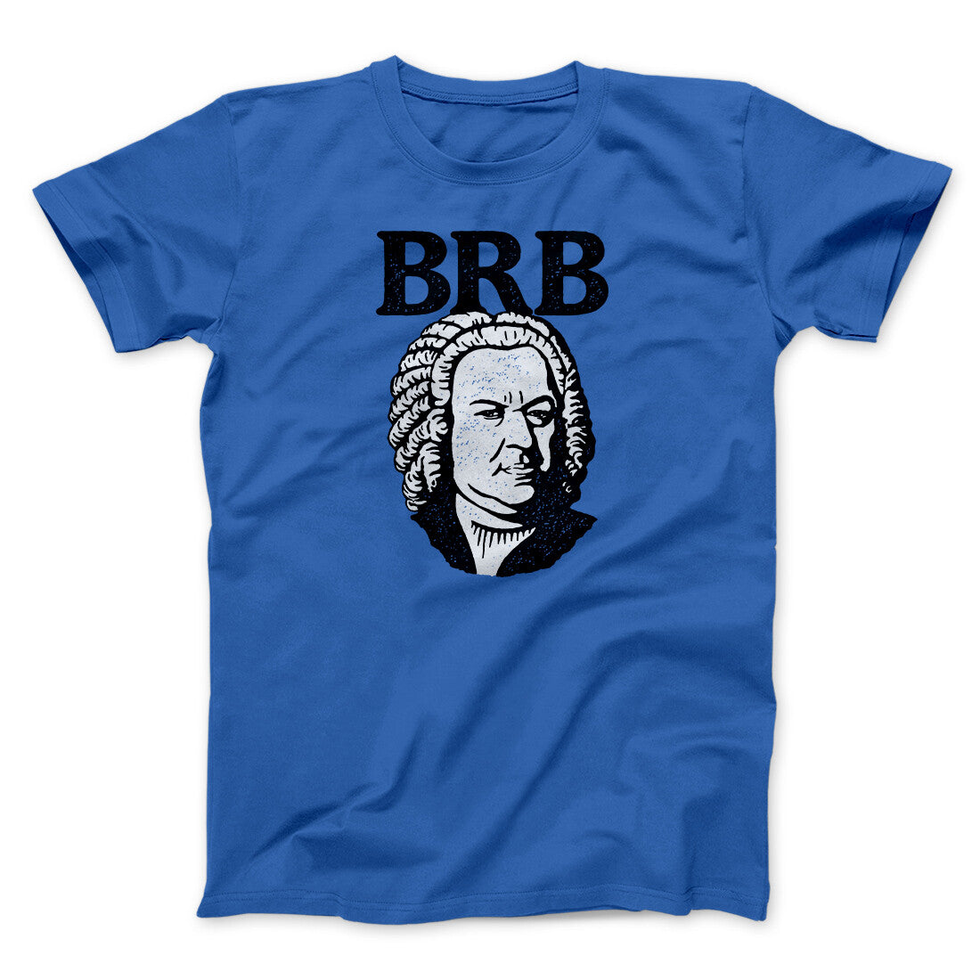 Bach - Brb Men/Unisex T-Shirt | Funny Shirt from Famous In Real Life