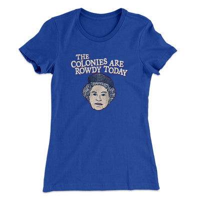 The Colonies Are Rowdy Today Women's T-Shirt Royal | Funny Shirt from Famous In Real Life