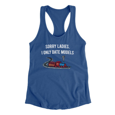 Sorry Ladies I Only Date Models Women's Racerback Tank Royal | Funny Shirt from Famous In Real Life