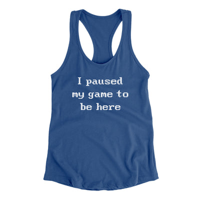 I Paused My Game To Be Here Funny Women's Racerback Tank Royal | Funny Shirt from Famous In Real Life