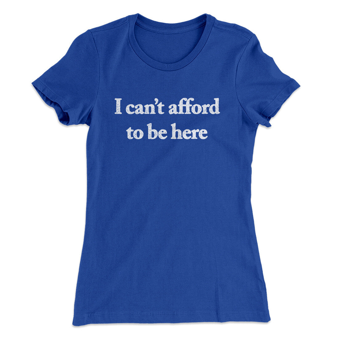 I Can’t Afford To Be Here Women's T-Shirt Royal | Funny Shirt from Famous In Real Life