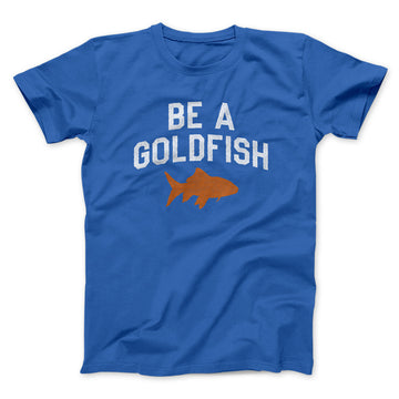 Be A Goldfish Men/Unisex T-Shirt Royal | Funny Shirt from Famous In Real Life