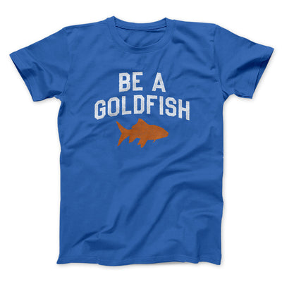 Be A Goldfish Men/Unisex T-Shirt Royal | Funny Shirt from Famous In Real Life