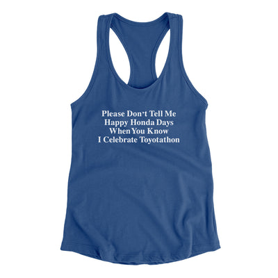 Don’t Tell Me Happy Honda Days I Celebrate Toyotathon Women's Racerback Tank Royal | Funny Shirt from Famous In Real Life