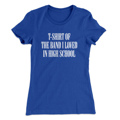T-Shirt Of The Band I Loved In High School Women's T-Shirt Royal | Funny Shirt from Famous In Real Life