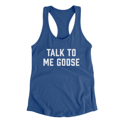 Talk To Me Goose Women's Racerback Tank Royal | Funny Shirt from Famous In Real Life