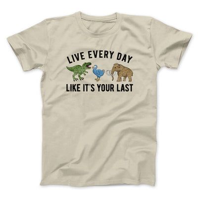 Live Every Day Like It’s Your Last Men/Unisex T-Shirt Sand | Funny Shirt from Famous In Real Life