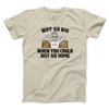 Why Go Big When You Could Just Go Home Funny Men/Unisex T-Shirt Sand | Funny Shirt from Famous In Real Life