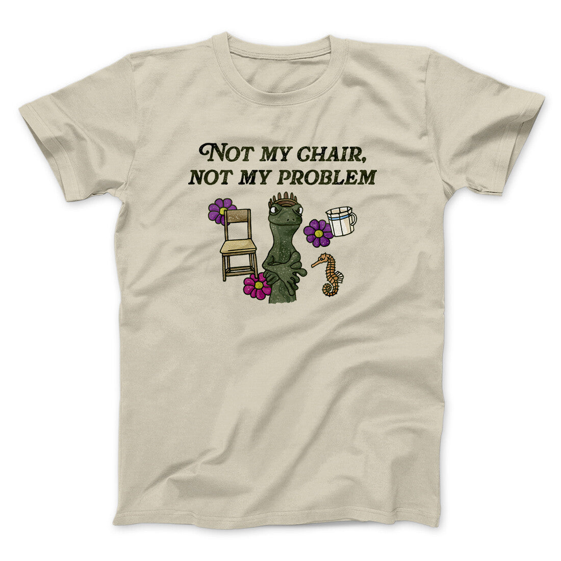 Not My Chair Not My Problem Men/Unisex T-Shirt | Funny Shirt from Famous In Real Life