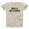 Drag Is Not A Crime Men/Unisex T-Shirt Sand | Funny Shirt from Famous In Real Life
