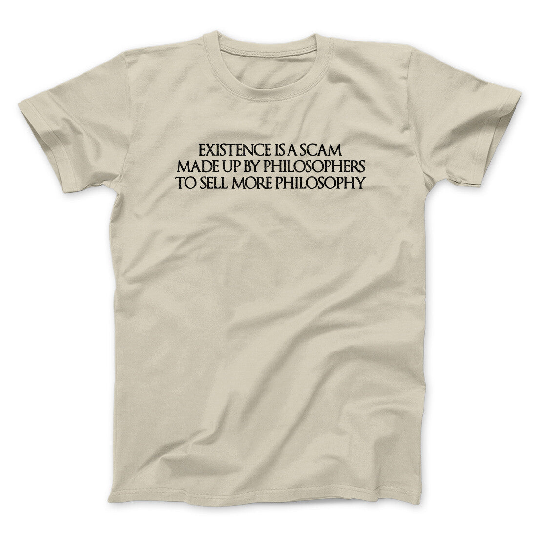 Existence Is A Scam Made Up By Philosophers Men/Unisex T-Shirt Sand | Funny Shirt from Famous In Real Life