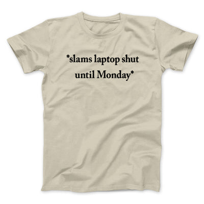 Slams Laptop Shut Until Monday Funny Men/Unisex T-Shirt Sand | Funny Shirt from Famous In Real Life