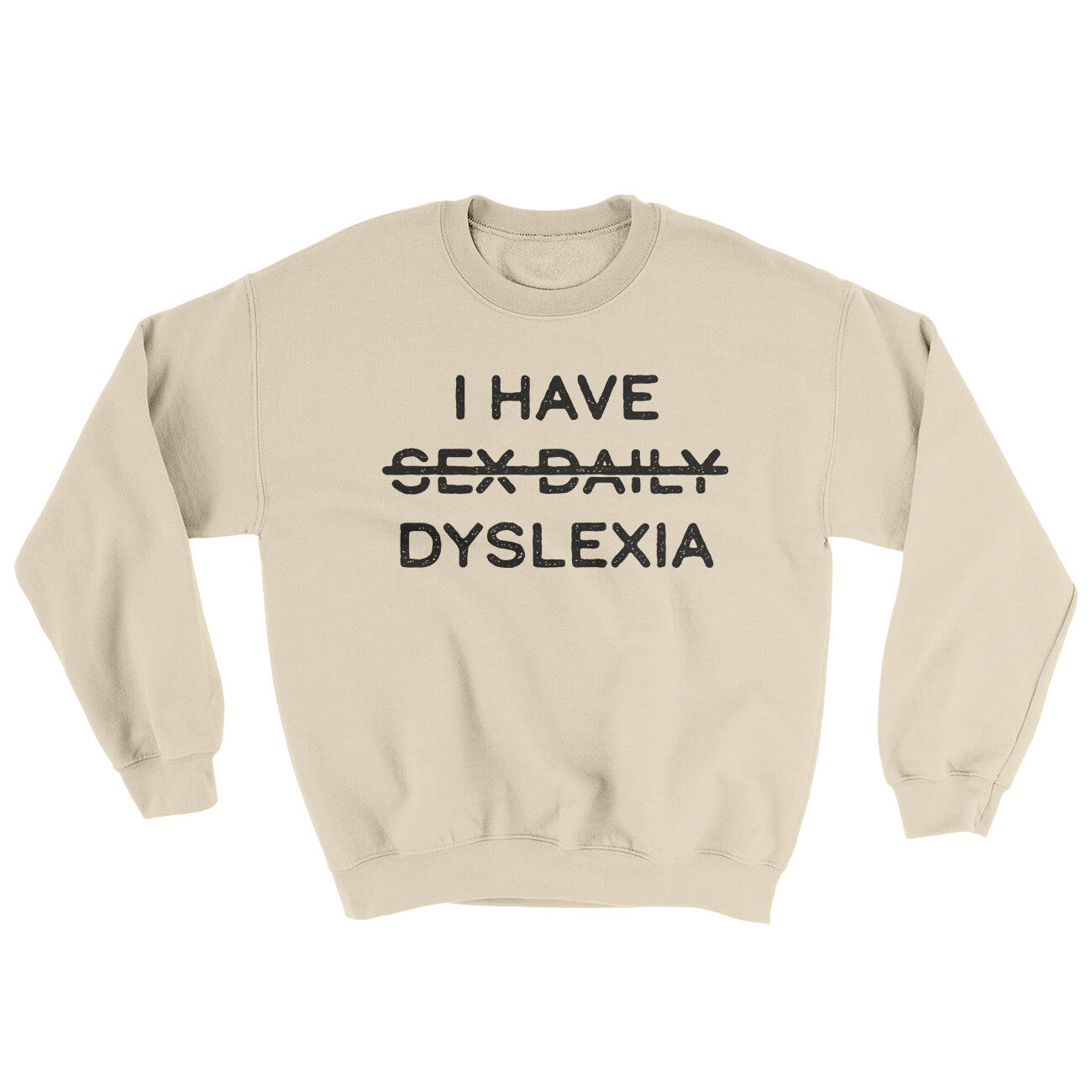 I Have Sex Daily Dyslexia Ugly Sweater Sand | Funny Shirt from Famous In Real Life