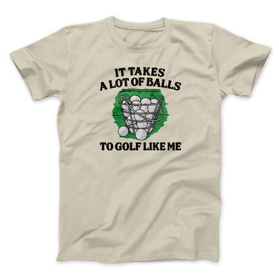 It Takes A Lot Of Balls To Golf Like Me Men/Unisex T-Shirt Sand | Funny Shirt from Famous In Real Life