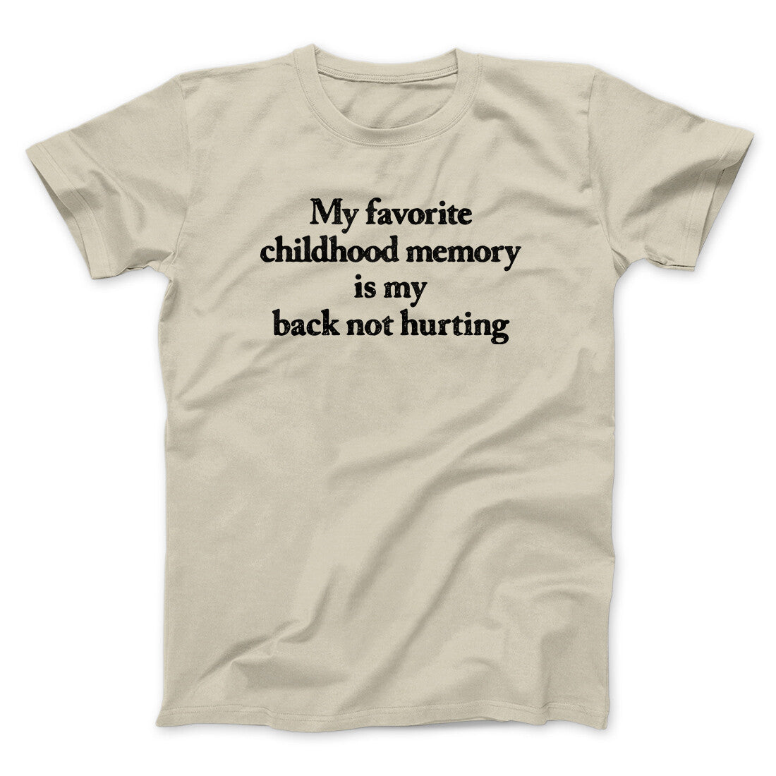 My Favorite Childhood Memory Is My Back Not Hurting Men/Unisex T-Shirt | Funny Shirt from Famous In Real Life
