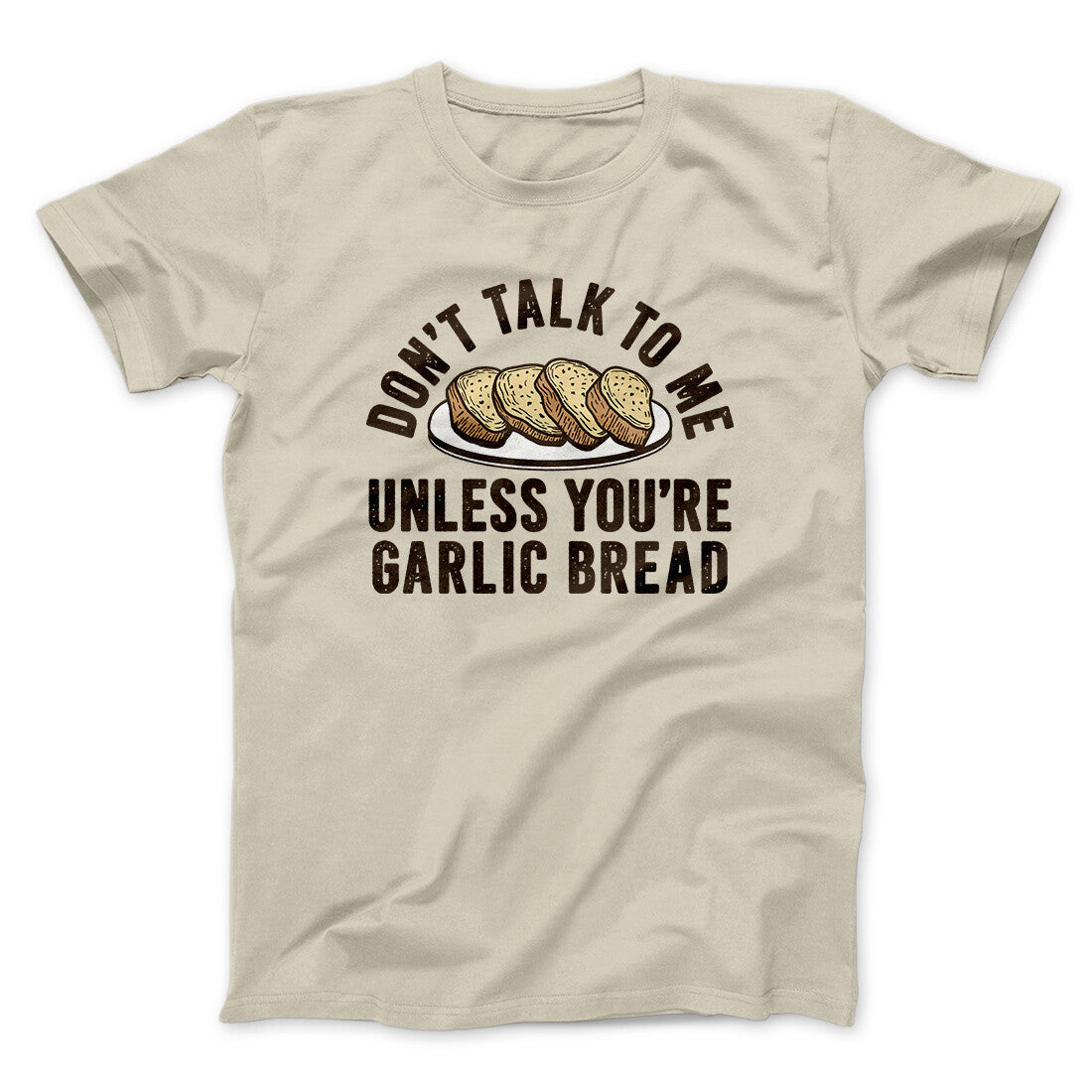 Don’t Talk To Me Unless You’re Garlic Bread Funny Men/Unisex T-Shirt | Funny Shirt from Famous In Real Life