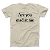 Are You Mad At Me Men/Unisex T-Shirt Sand | Funny Shirt from Famous In Real Life
