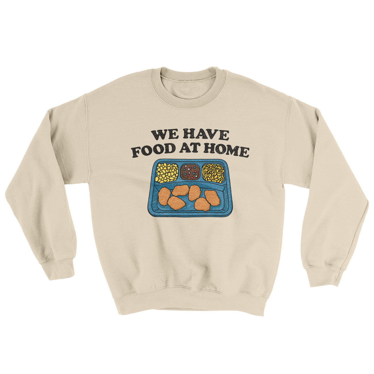 We Have Food At Home Ugly Sweater Sand | Funny Shirt from Famous In Real Life