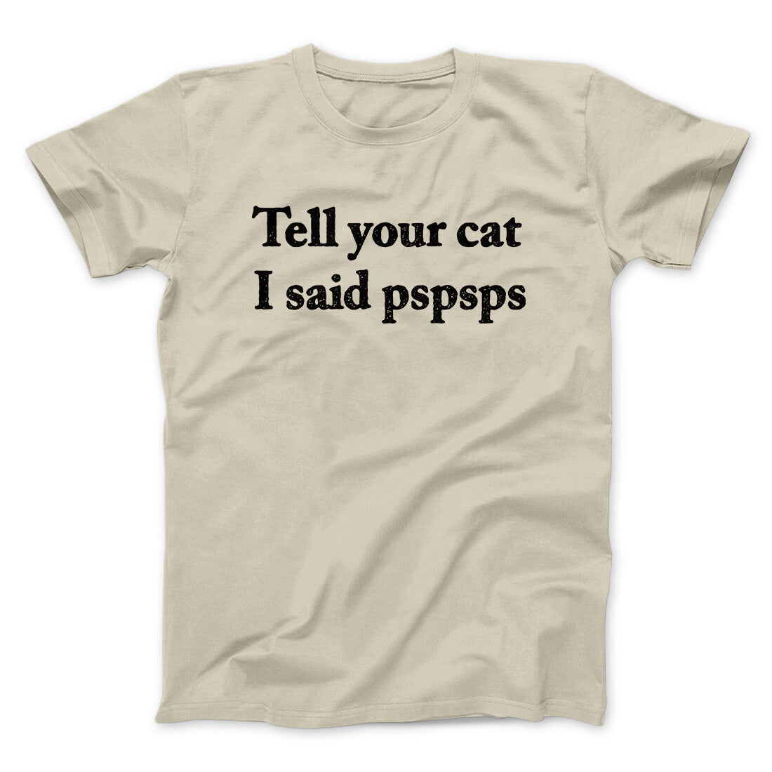 Tell Your Cat I Said Pspsp Men/Unisex T-Shirt | Funny Shirt from Famous In Real Life