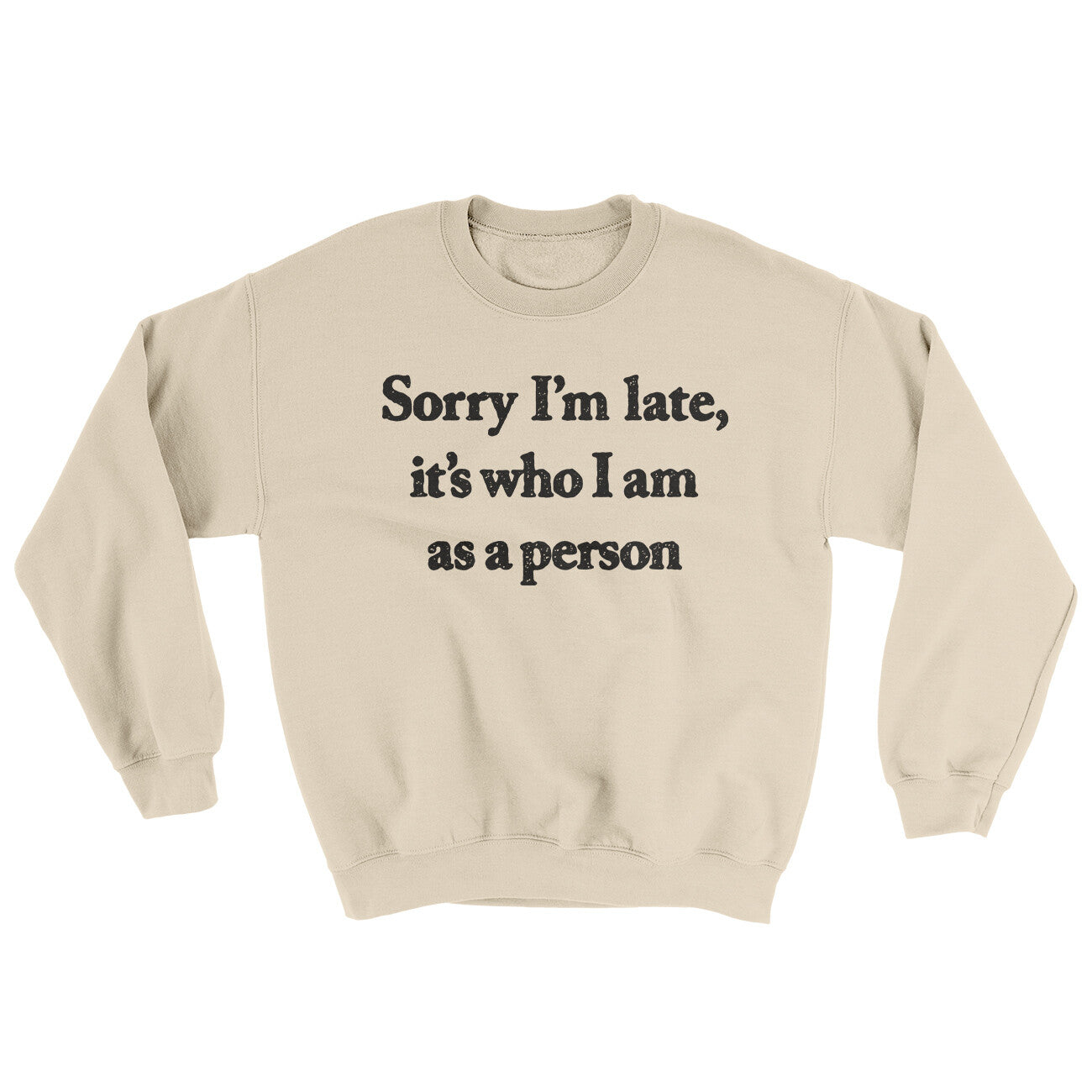 Sorry Im Late Its Who I Am As A Person Ugly Sweater Sand | Funny Shirt from Famous In Real Life