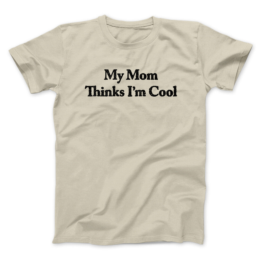 My Mom Thinks I’m Cool Men/Unisex T-Shirt | Funny Shirt from Famous In Real Life