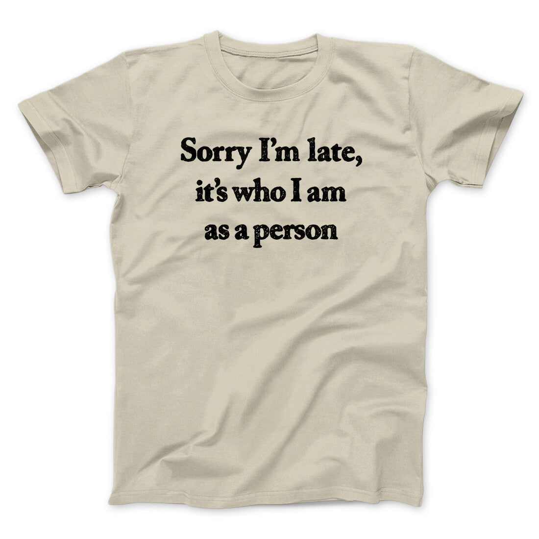 Sorry Im Late Its Who I Am As A Person Men/Unisex T-Shirt | Funny Shirt from Famous In Real Life