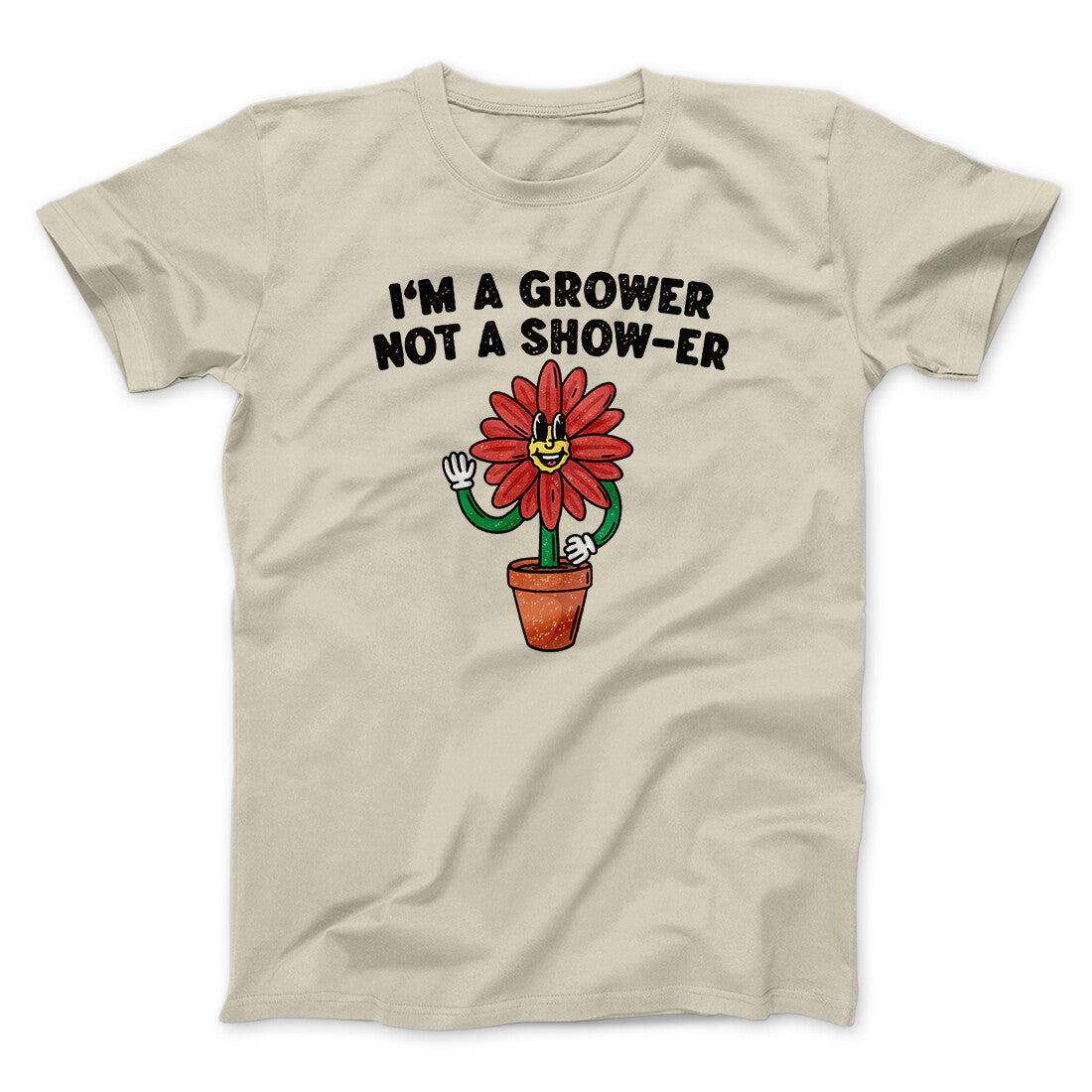 I’m A Grower Not A Show-Er Men/Unisex T-Shirt Sand | Funny Shirt from Famous In Real Life