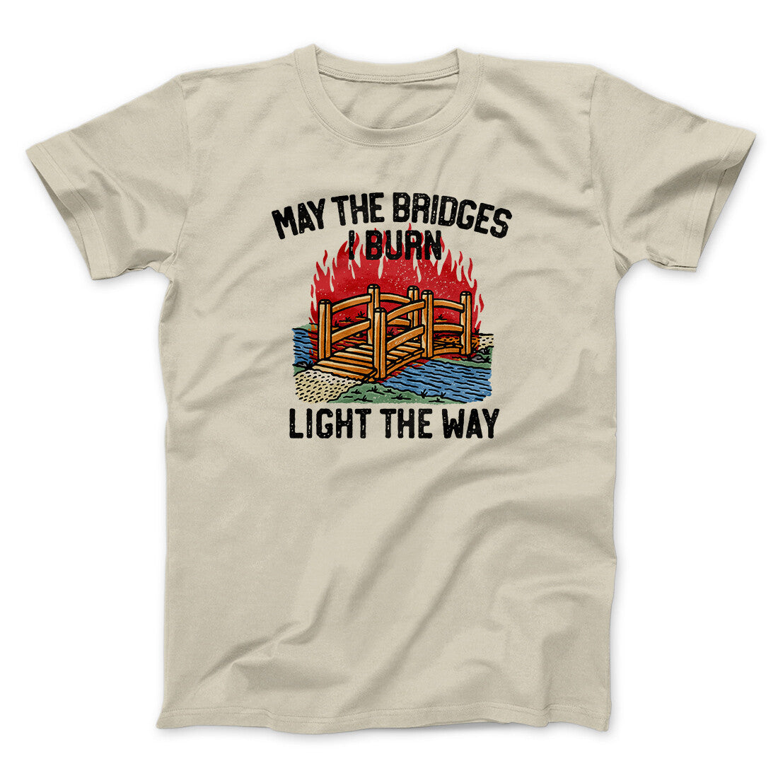 May The Bridges I Burn Light The Way Men/Unisex T-Shirt | Funny Shirt from Famous In Real Life
