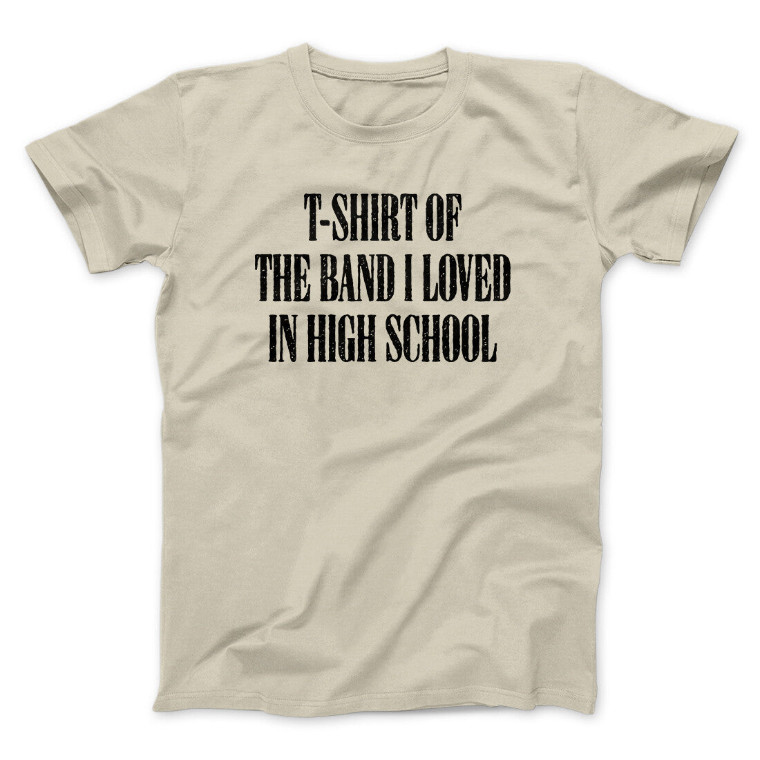 T-Shirt Of The Band I Loved In High School Men/Unisex T-Shirt | Funny Shirt from Famous In Real Life