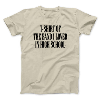 T-Shirt Of The Band I Loved In High School Men/Unisex T-Shirt Sand | Funny Shirt from Famous In Real Life