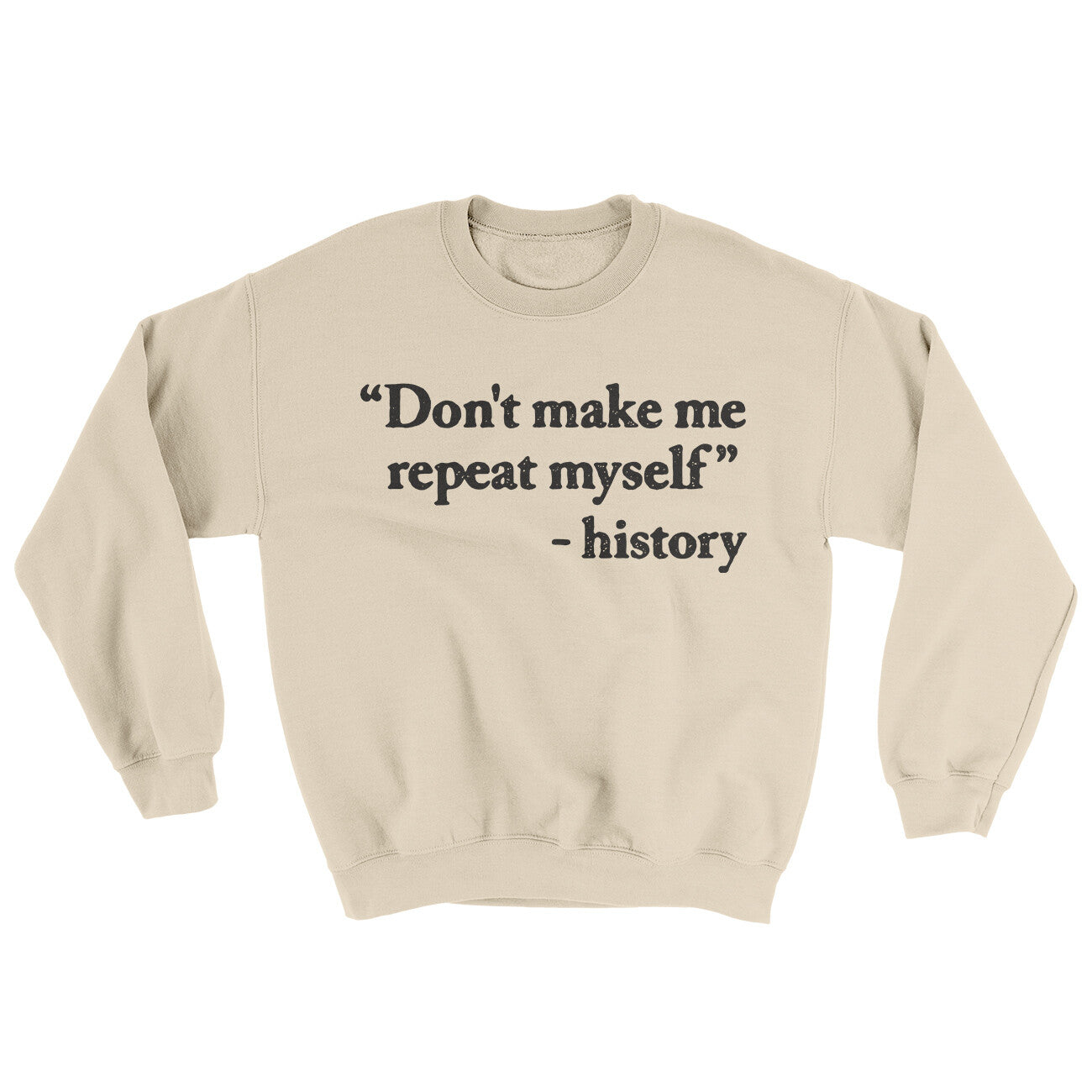Don't Make History Repeat Itself Ugly Sweater Sand | Funny Shirt from Famous In Real Life