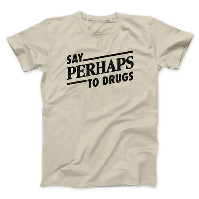 Say Perhaps To Drugs Men/Unisex T-Shirt Sand | Funny Shirt from Famous In Real Life