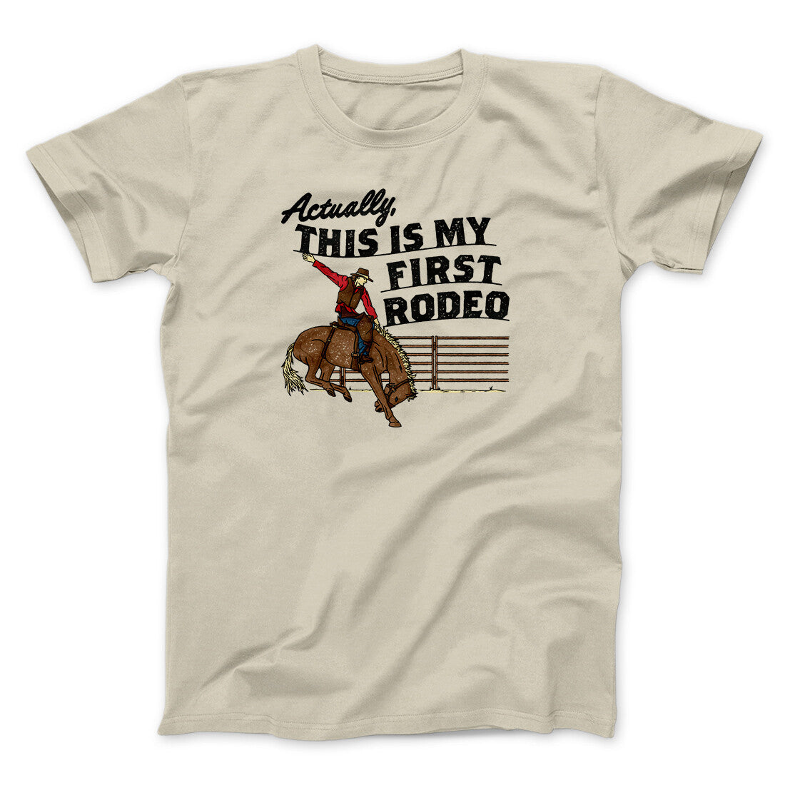 Actually This Is My First Rodeo Funny Men/Unisex T-Shirt | Funny Shirt from Famous In Real Life