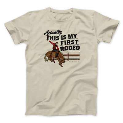 Actually This Is My First Rodeo Men/Unisex T-Shirt Sand | Funny Shirt from Famous In Real Life