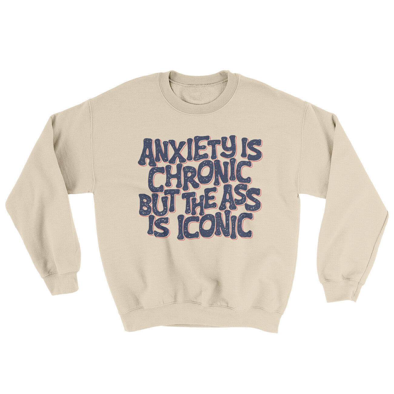 Anxiety Is Chronic But The Ass Is Iconic Ugly Sweater Sand | Funny Shirt from Famous In Real Life