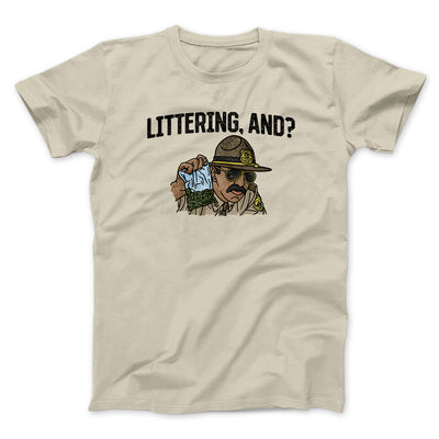 Littering, And? Men/Unisex T-Shirt | Funny Shirt from Famous In Real Life