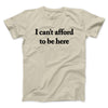 I Can’t Afford To Be Here Men/Unisex T-Shirt Sand | Funny Shirt from Famous In Real Life