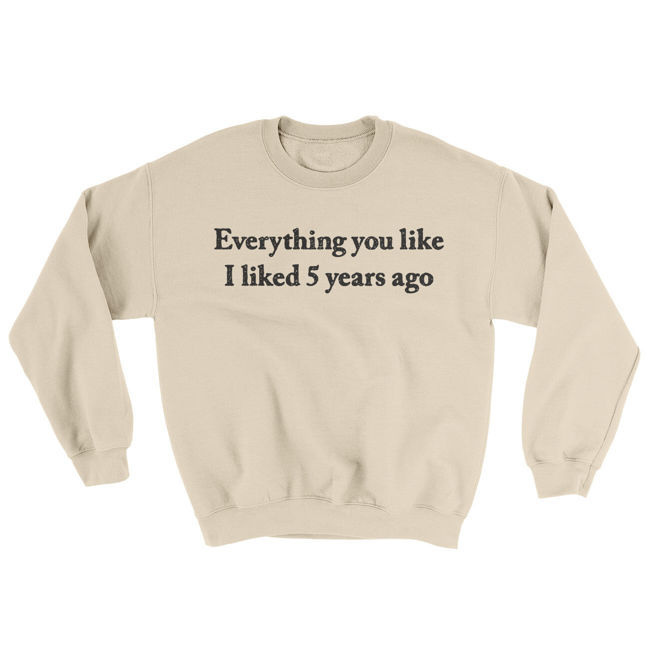 Everything You Like I Liked 5 Years Ago Ugly Sweater | Funny Shirt from Famous In Real Life