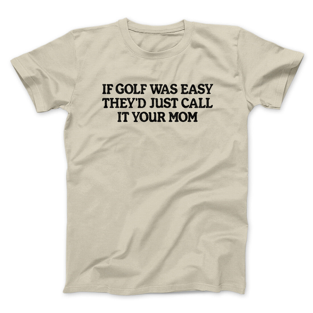If Golf Was Easy They’d Call It Your Mom Men/Unisex T-Shirt | Funny Shirt from Famous In Real Life