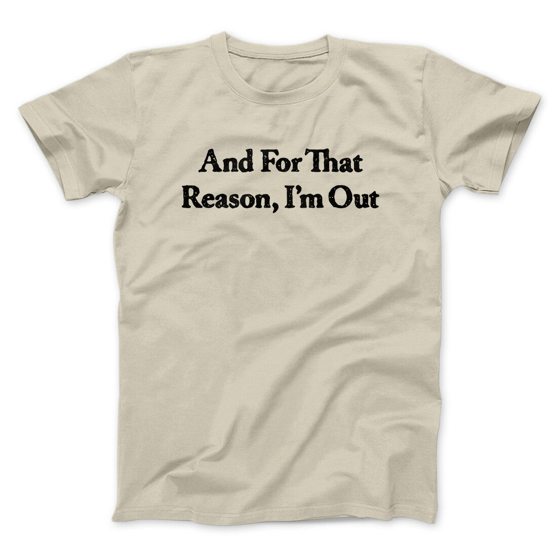 And For That Reason I’m Out Men/Unisex T-Shirt Sand | Funny Shirt from Famous In Real Life